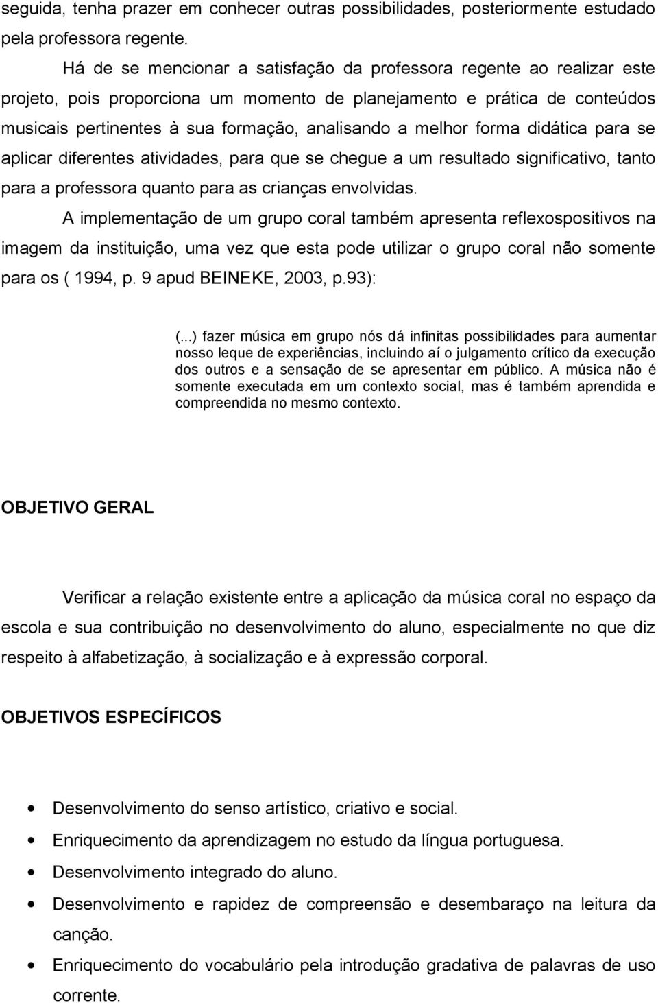 melhor forma didática para se aplicar diferentes atividades, para que se chegue a um resultado significativo, tanto para a professora quanto para as crianças envolvidas.