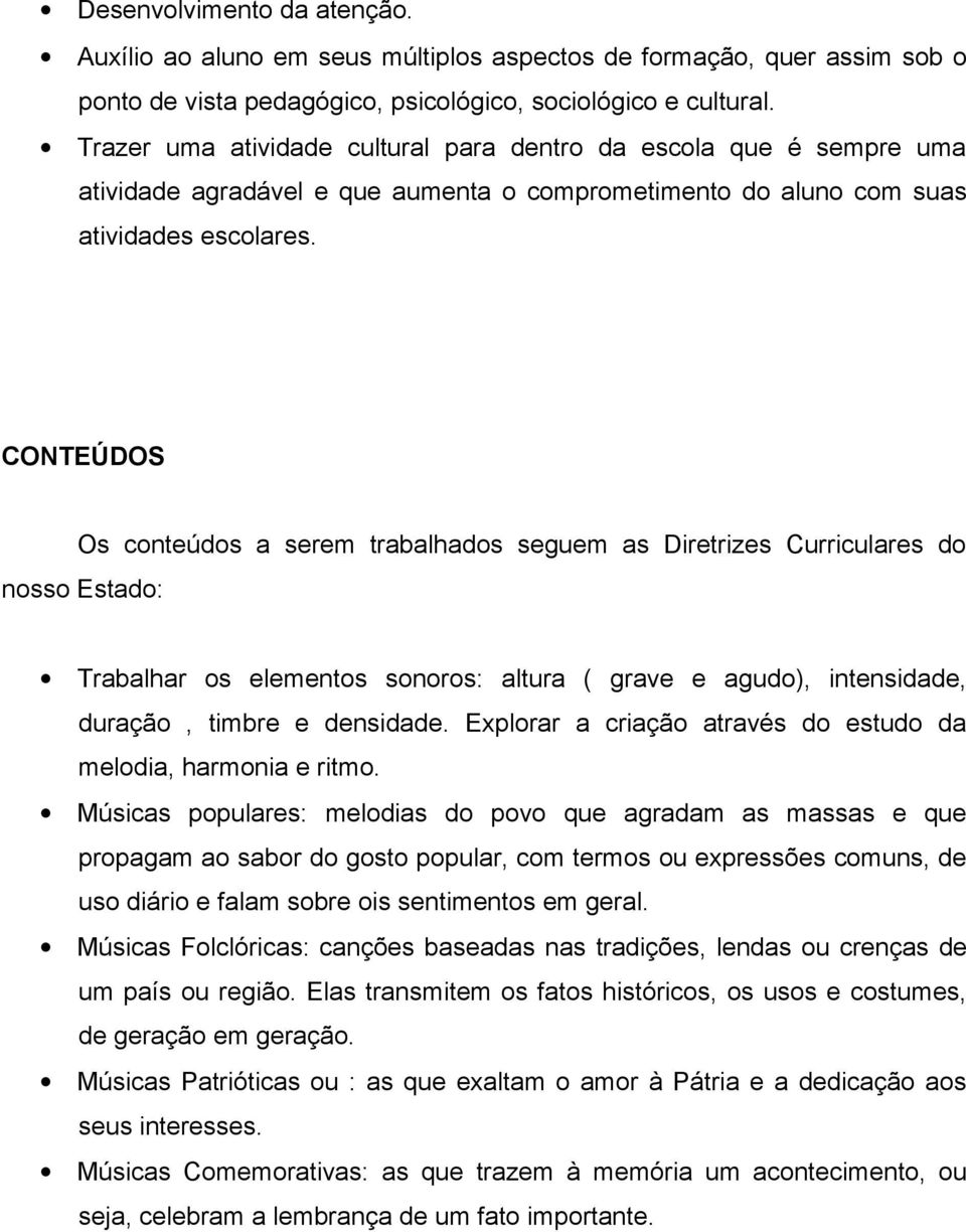 CONTEÚDOS Os conteúdos a serem trabalhados seguem as Diretrizes Curriculares do nosso Estado: Trabalhar os elementos sonoros: altura ( grave e agudo), intensidade, duração, timbre e densidade.