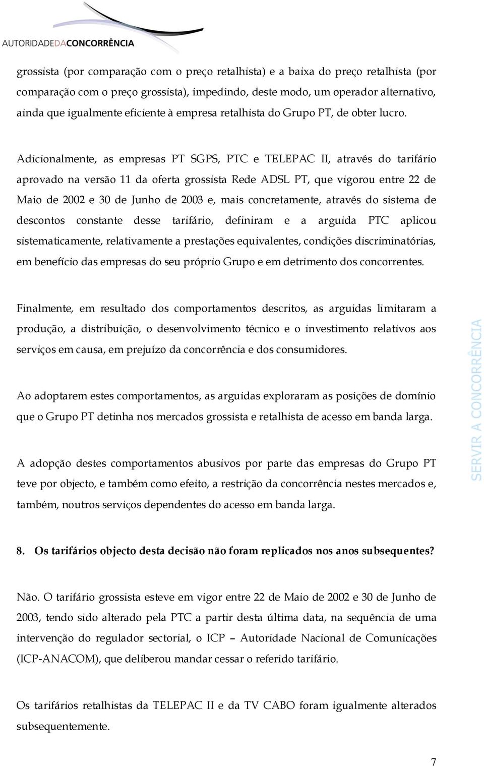 Adicionalmente, as empresas PT SGPS, PTC e TELEPAC II, através do tarifário aprovado na versão 11 da oferta grossista Rede ADSL PT, que vigorou entre 22 de Maio de 2002 e 30 de Junho de 2003 e, mais