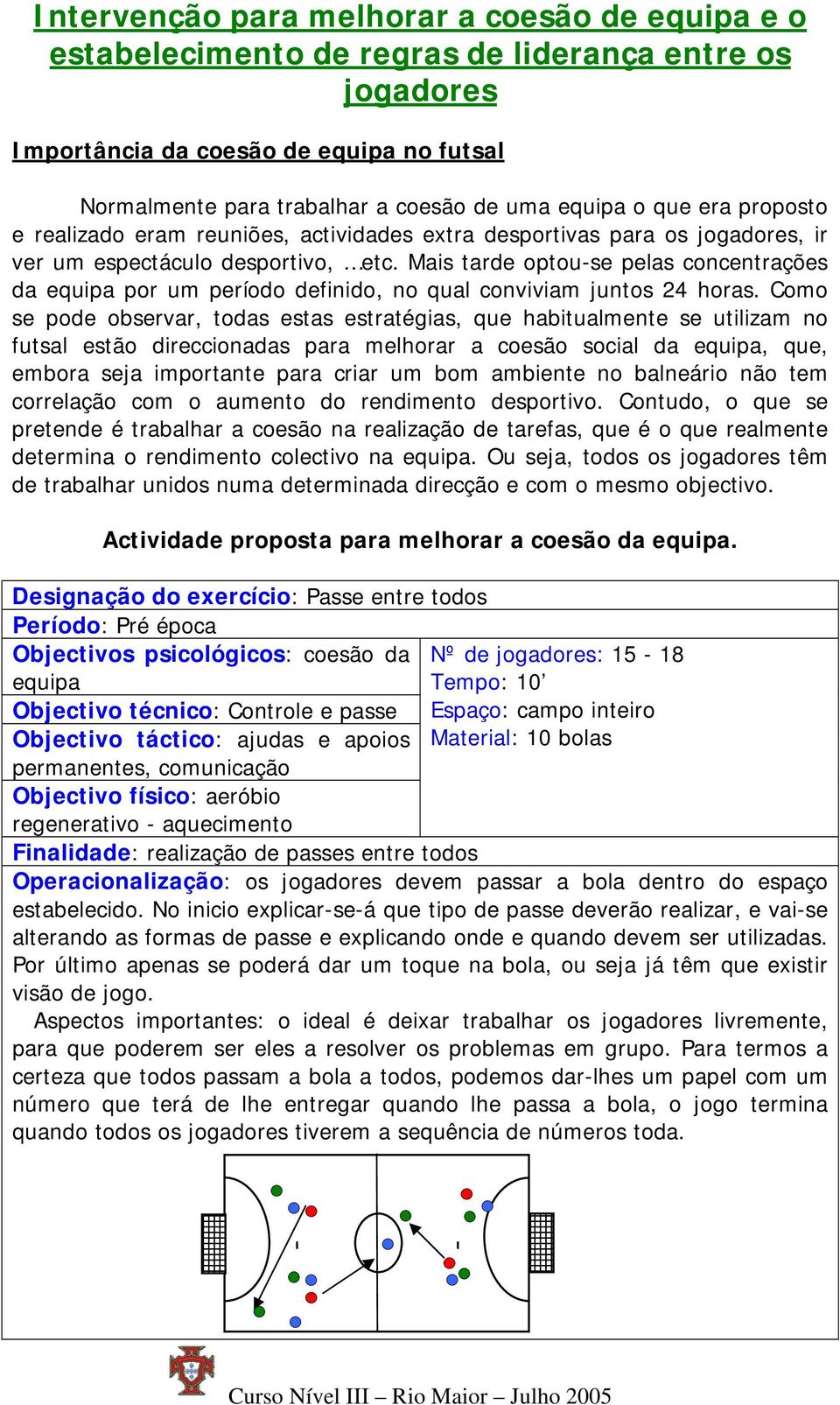 Mais tarde optou-se pelas concentrações da equipa por um período definido, no qual conviviam juntos 24 horas.