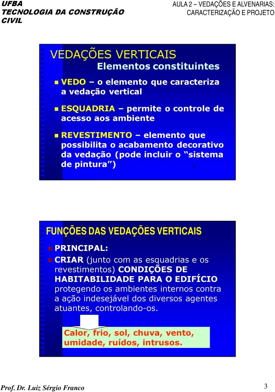 PRINCIPAL: CRIAR (junto com as esquadrias e os revestimentos) CONDIÇÕES DE HABITABILIDADE PARA O EDIFÍCIO protegendo os ambientes internos contra a