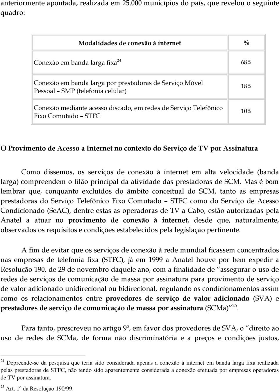 (telefonia celular) Conexão mediante acesso discado, em redes de Serviço Telefônico Fixo Comutado STFC 18% 10% O Provimento de Acesso a Internet no contexto do Serviço de TV por Assinatura Como