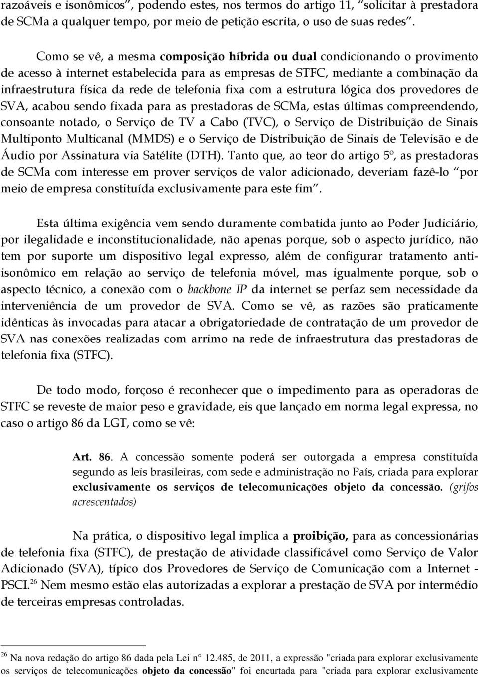 telefonia fixa com a estrutura lógica dos provedores de SVA, acabou sendo fixada para as prestadoras de SCMa, estas últimas compreendendo, consoante notado, o Serviço de TV a Cabo (TVC), o Serviço de