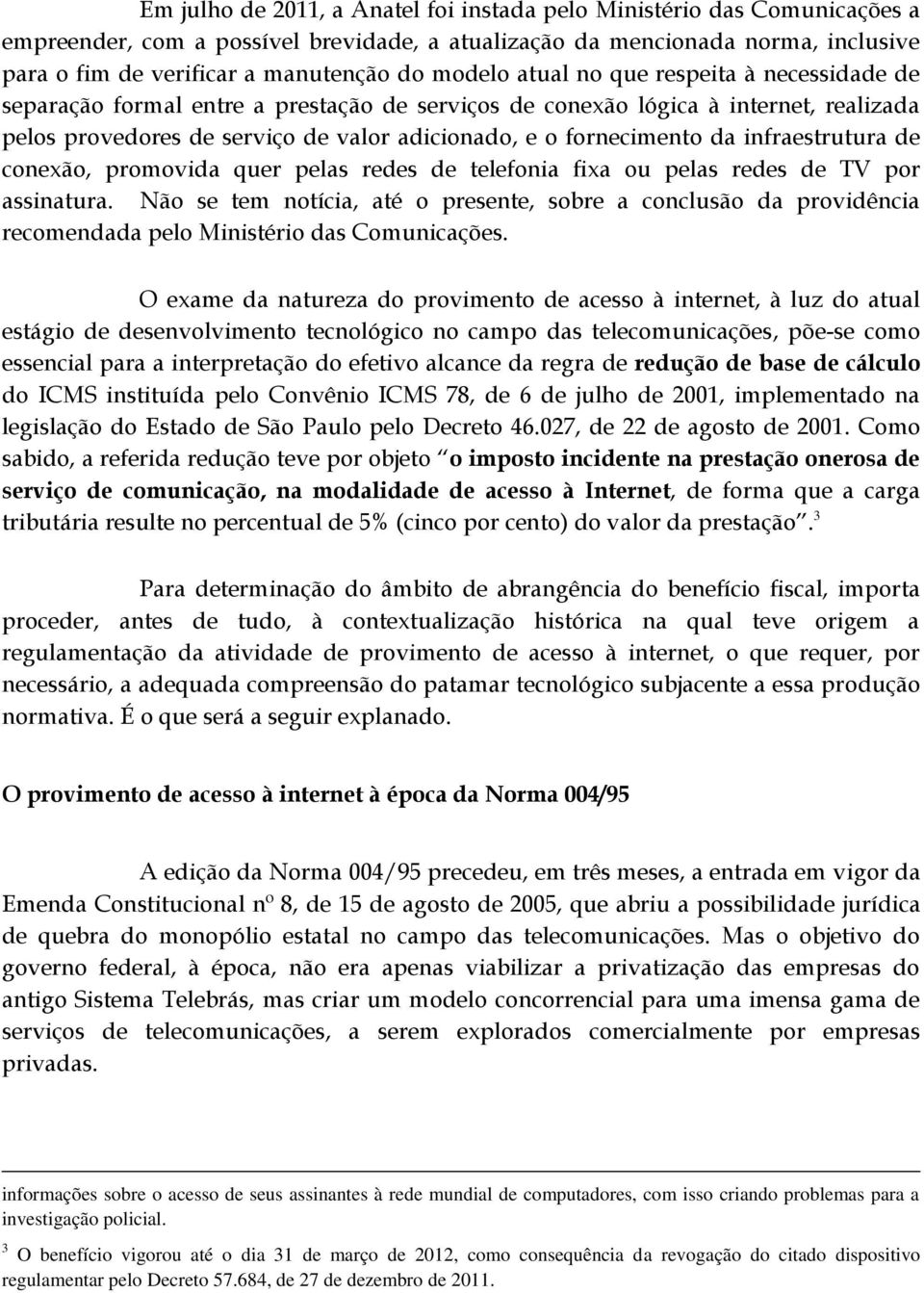 da infraestrutura de conexão, promovida quer pelas redes de telefonia fixa ou pelas redes de TV por assinatura.