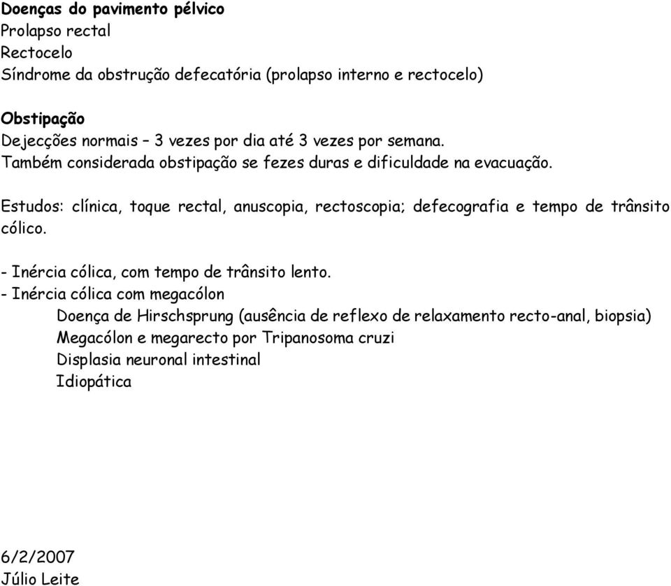 Estudos: clínica, toque rectal, anuscopia, rectoscopia; defecografia e tempo de trânsito cólico. - Inércia cólica, com tempo de trânsito lento.