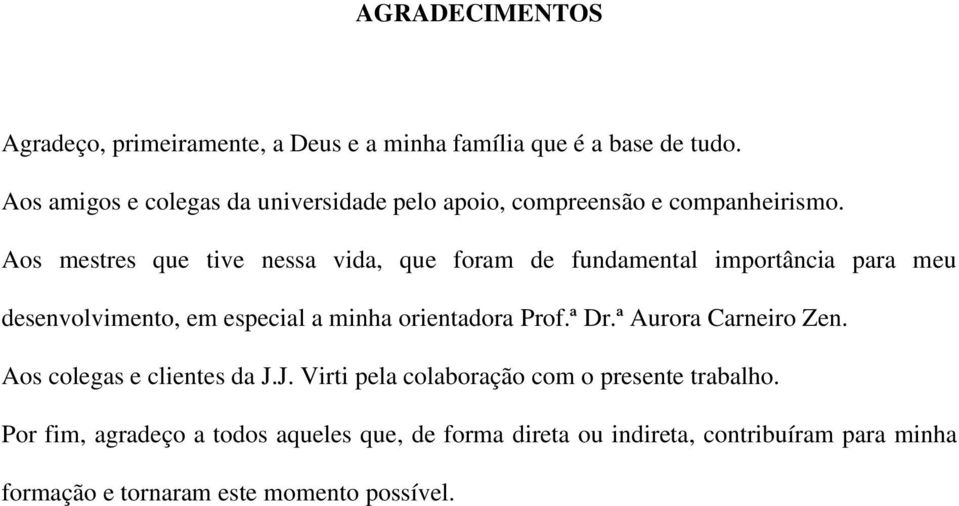 Aos mestres que tive nessa vida, que foram de fundamental importância para meu desenvolvimento, em especial a minha orientadora Prof.