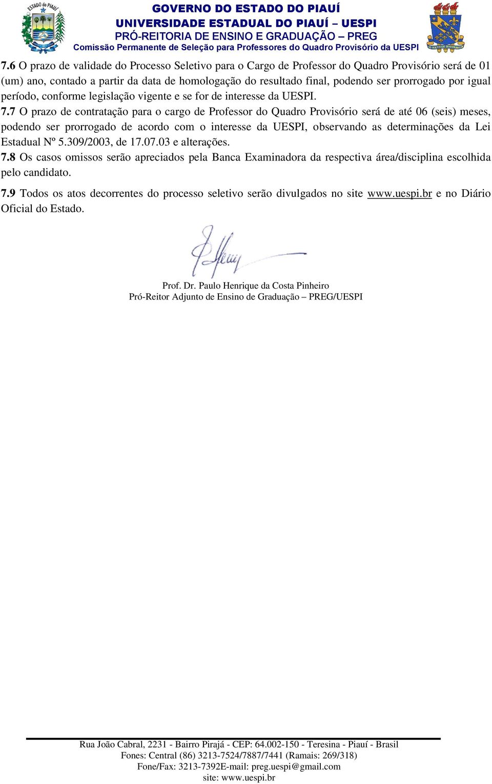 7 O prazo de contratação para o cargo de Professor do Quadro Provisório será de até 06 (seis) meses, podendo ser prorrogado de acordo com o interesse da UESPI, observando as determinações da Lei