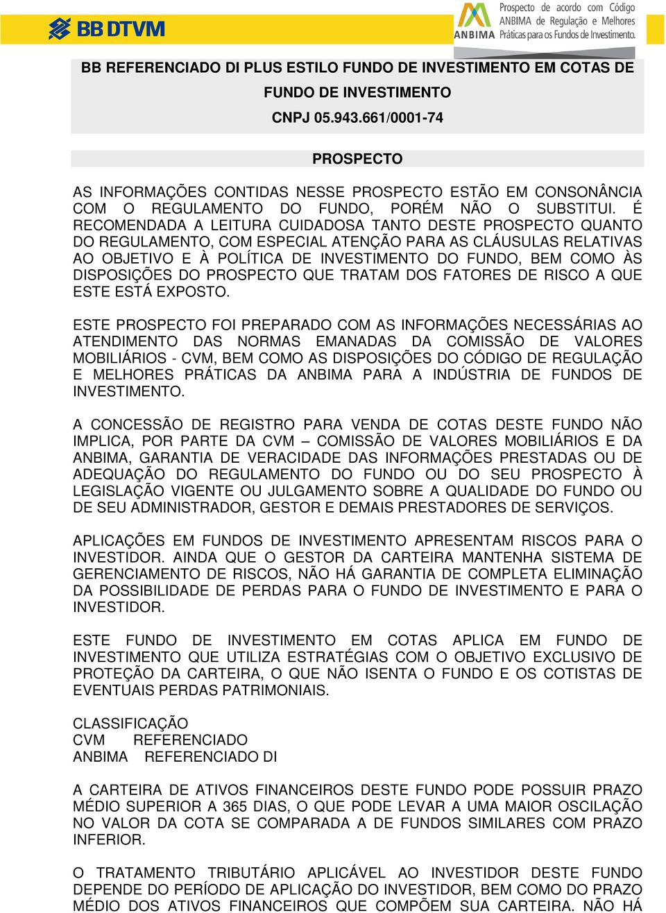 É RECOMENDADA A LEITURA CUIDADOSA TANTO DESTE PROSPECTO QUANTO DO REGULAMENTO, COM ESPECIAL ATENÇÃO PARA AS CLÁUSULAS RELATIVAS AO OBJETIVO E À POLÍTICA DE INVESTIMENTO DO FUNDO, BEM COMO ÀS