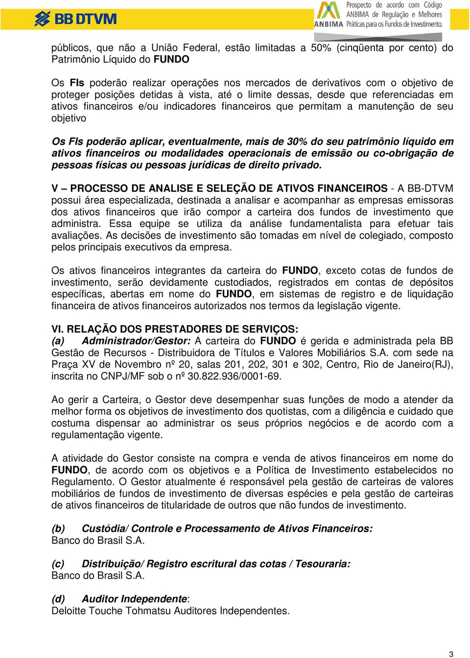 eventualmente, mais de 30% do seu patrimônio líquido em ativos financeiros ou modalidades operacionais de emissão ou co-obrigação de pessoas físicas ou pessoas jurídicas de direito privado.