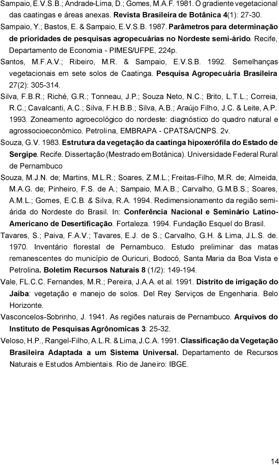 1992. Semelhanças vegetacionais em sete solos de Caatinga. Pesquisa Agropecuária Brasileira 27(2): 305-314. Silva, F.B.R.; Riché, G.R.; Tonneau, J.P.; Souza Neto, N.C.; Brito, L.T.L.; Correia, R.C.; Cavalcanti, A.