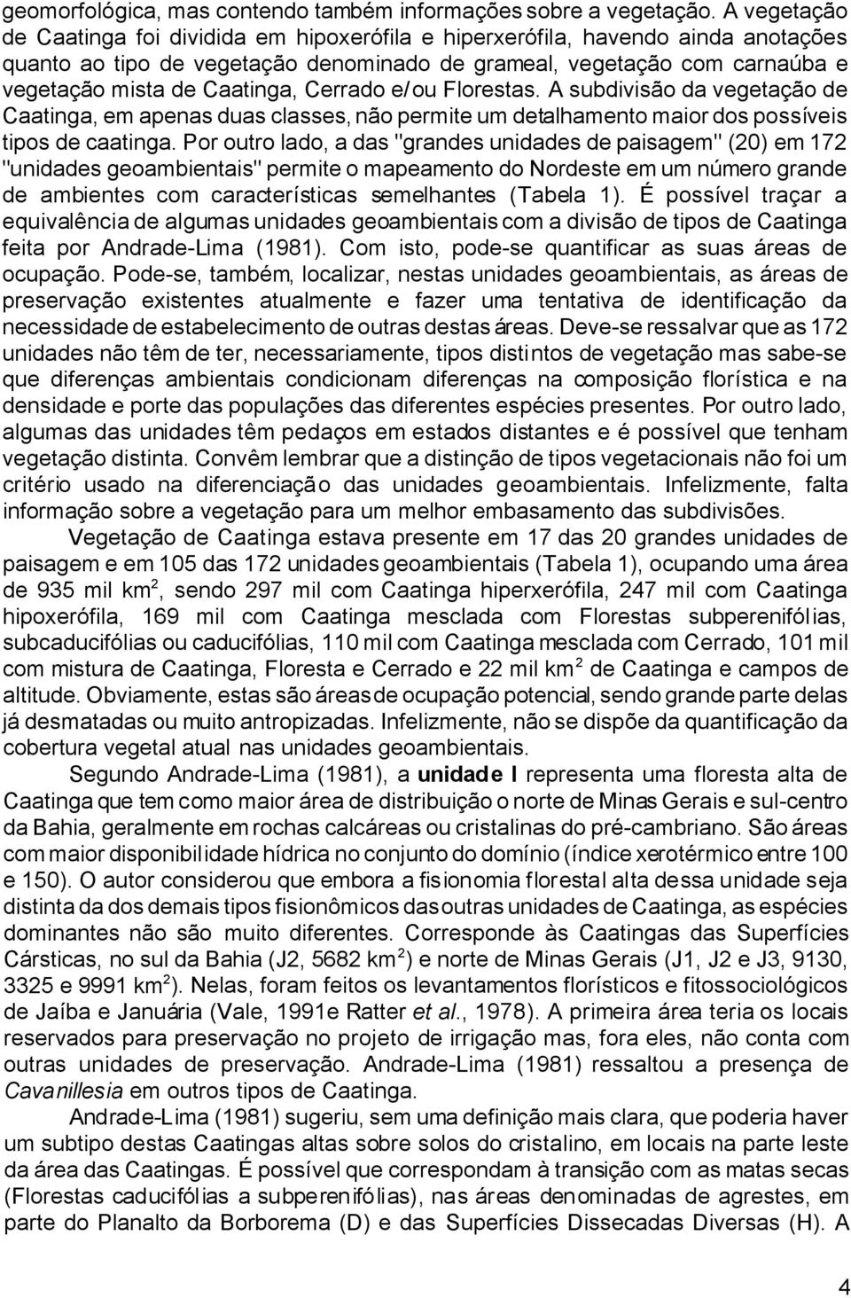 Cerrado e/ou Florestas. A subdivisão da vegetação de Caatinga, em apenas duas classes, não permite um detalhamento maior dos possíveis tipos de caatinga.