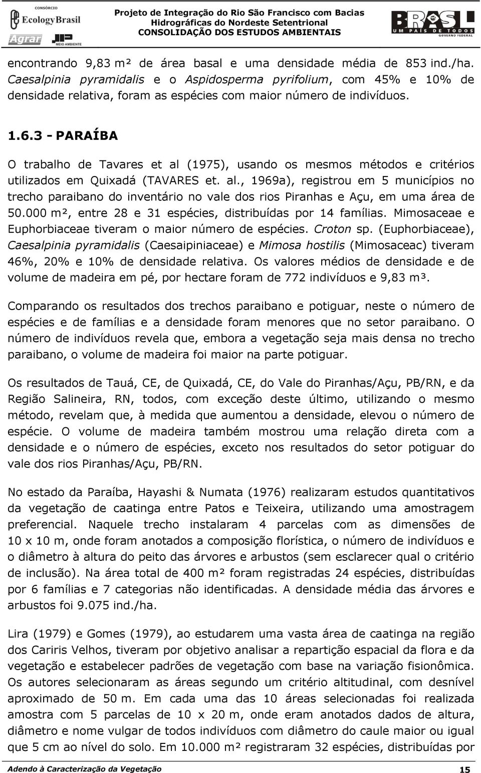 3 - PARAÍBA O trabalho de Tavares et al (1975), usando os mesmos métodos e critérios utilizados em Quixadá (TAVARES et. al., 1969a), registrou em 5 municípios no trecho paraibano do inventário no vale dos rios Piranhas e Açu, em uma área de 50.