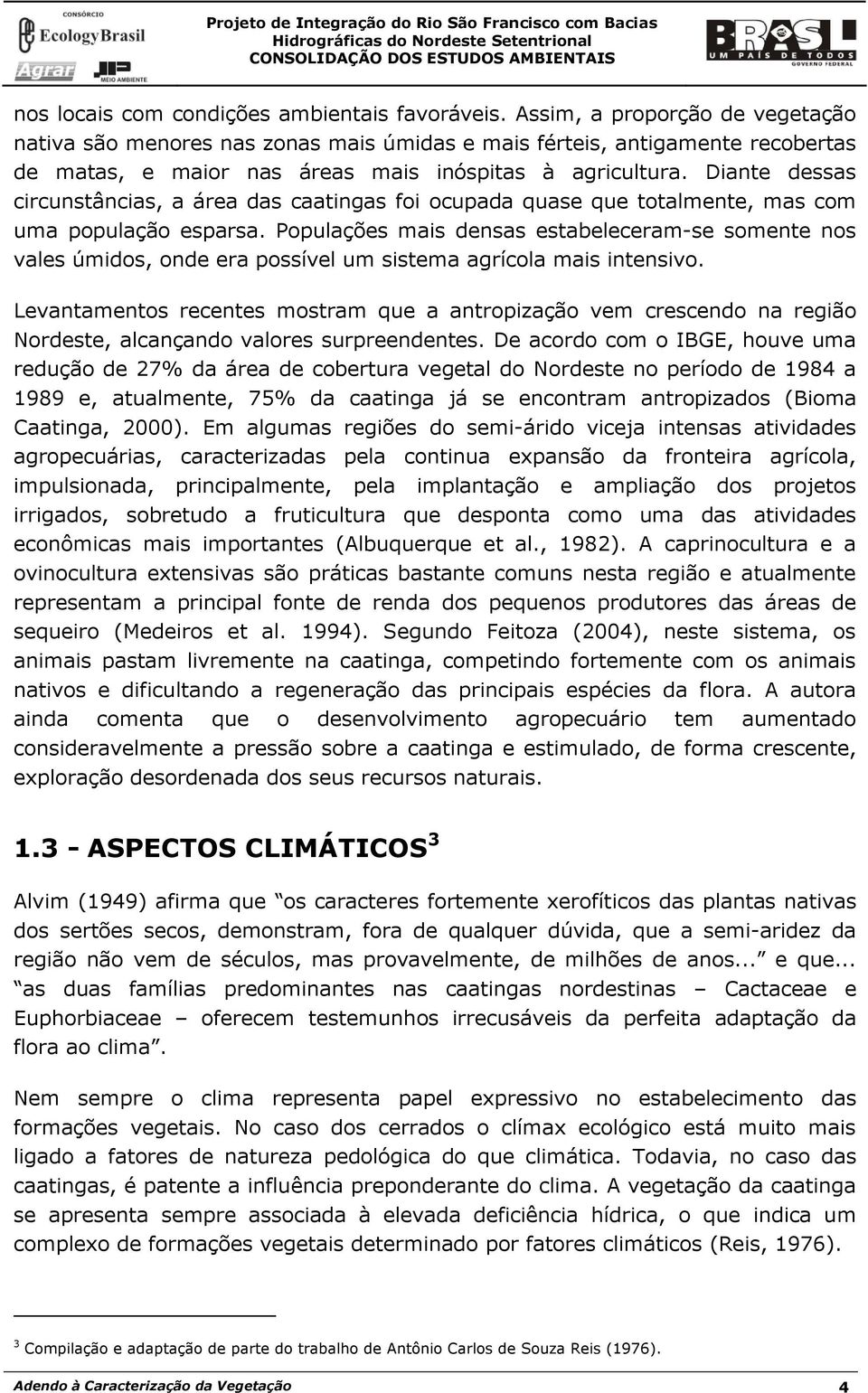 Diante dessas circunstâncias, a área das caatingas foi ocupada quase que totalmente, mas com uma população esparsa.