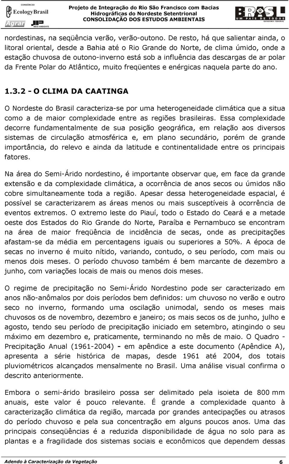 da Frente Polar do Atlântico, muito freqüentes e enérgicas naquela parte do ano. 1.3.