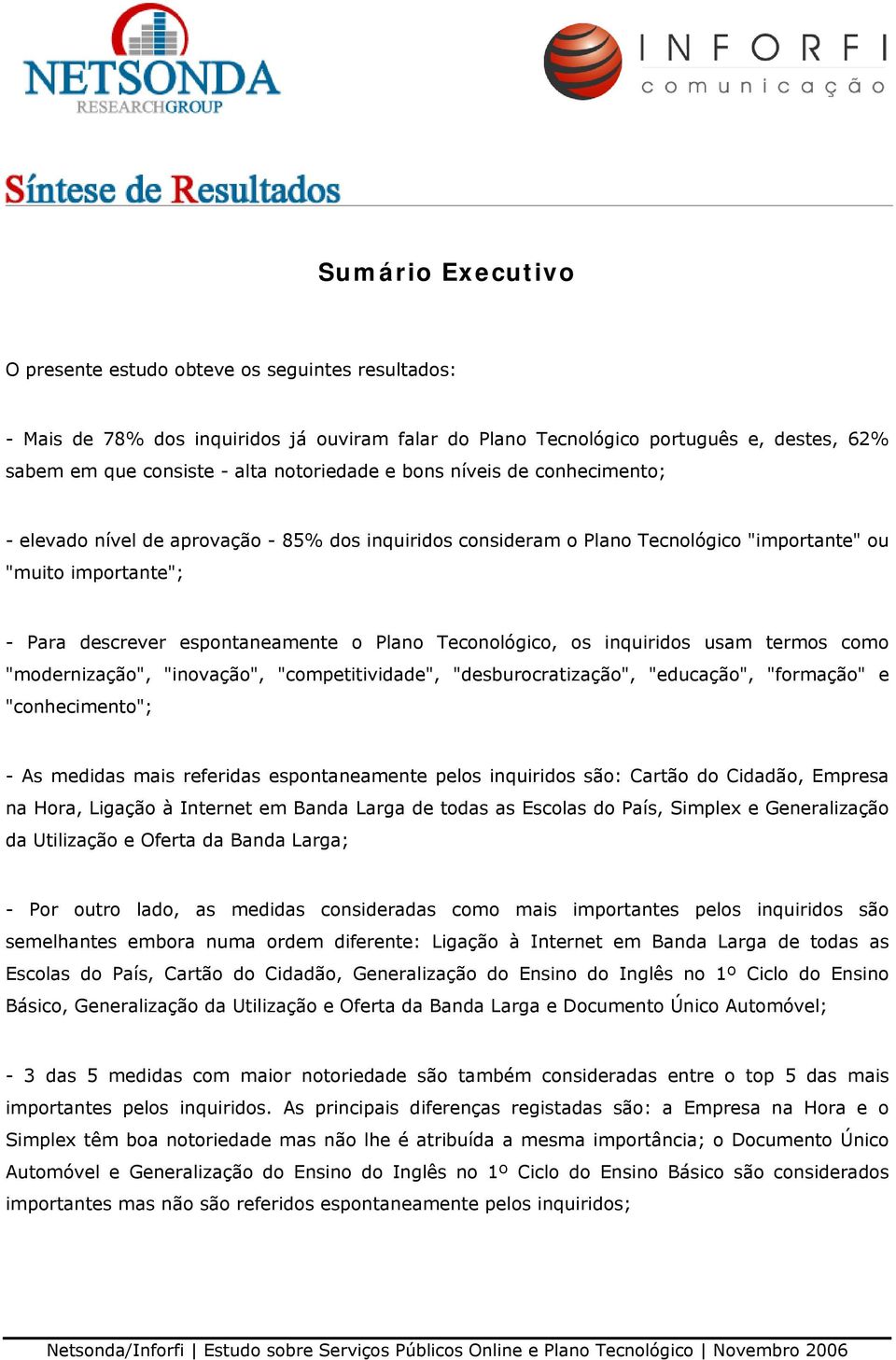 Plano Teconológico, os inquiridos usam termos como "modernização", "inovação", "competitividade", "desburocratização", "educação", "formação" e "conhecimento"; - As medidas mais referidas