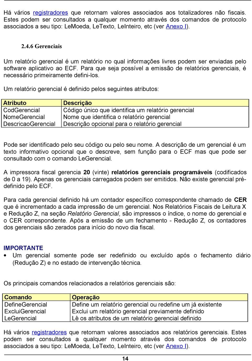 6 Gerenciais Um relatório gerencial é um relatório no qual informações livres podem ser enviadas pelo software aplicativo ao ECF.