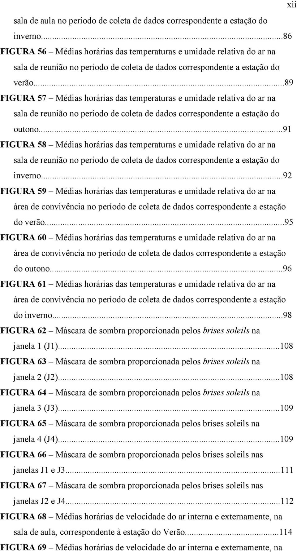 ..89 FIGURA 57 Médias horárias das temperaturas e umidade relativa do ar na sala de reunião no período de coleta de dados correspondente a estação do outono.