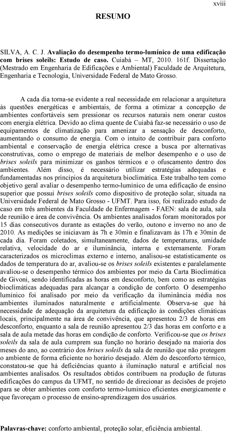 A cada dia torna-se evidente a real necessidade em relacionar a arquitetura às questões energéticas e ambientais, de forma a otimizar a concepção de ambientes confortáveis sem pressionar os recursos