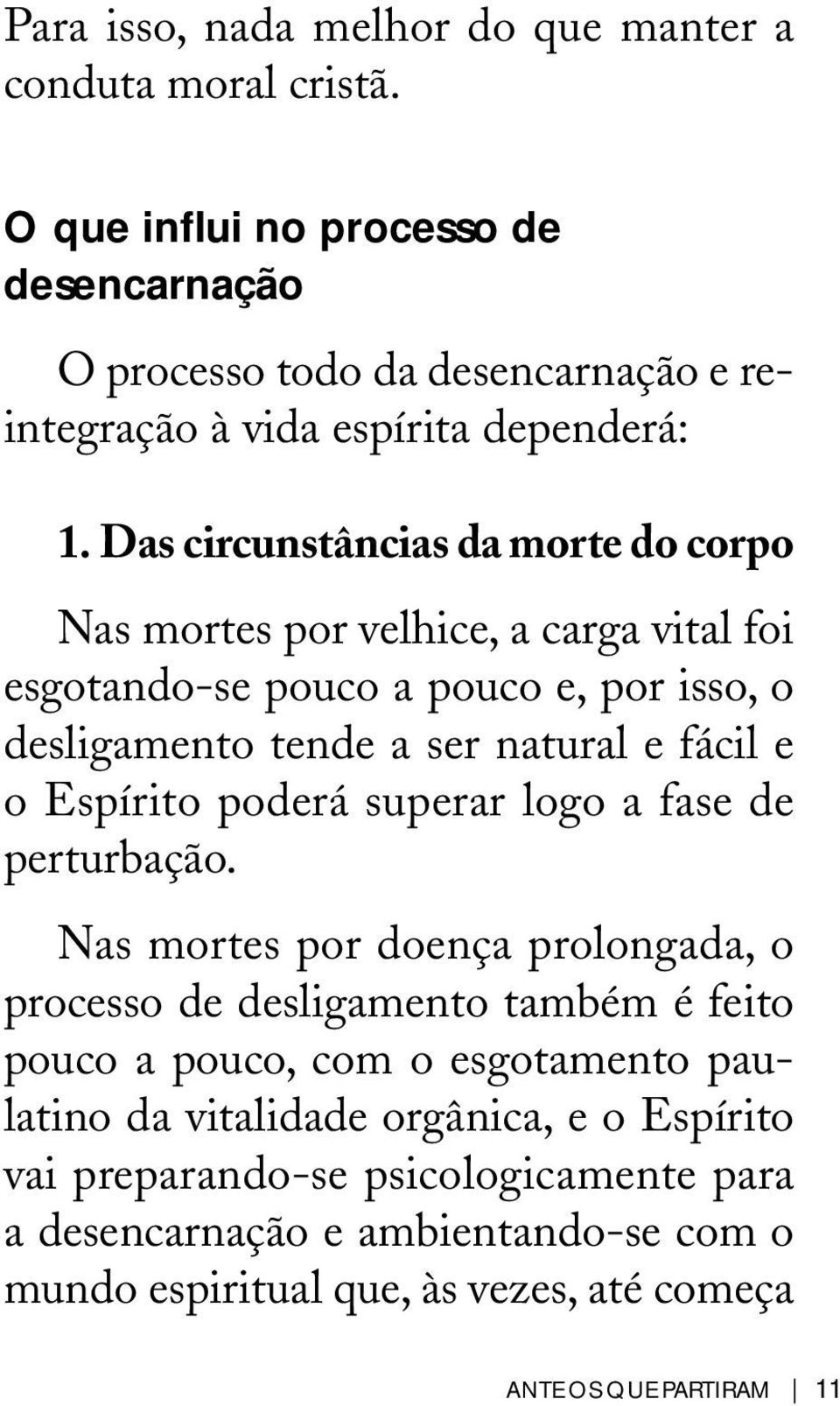 Das circunstâncias da morte do corpo Nas mortes por velhice, a carga vital foi esgotando-se pouco a pouco e, por isso, o desligamento tende a ser natural e fácil e o Espírito