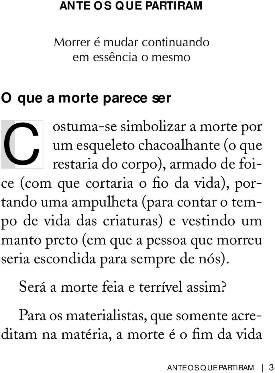 contar o tempo de vida das criaturas) e vestindo um manto preto (em que a pessoa que morreu seria escondida para sempre de nós).