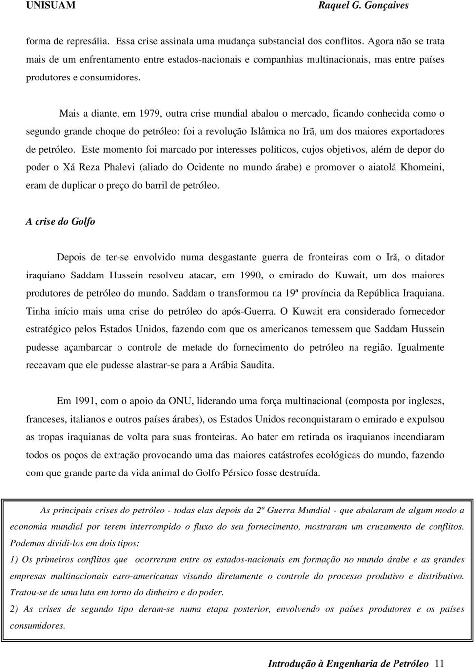 Mais a diante, em 1979, outra crise mundial abalou o mercado, ficando conhecida como o segundo grande choque do petróleo: foi a revolução Islâmica no Irã, um dos maiores exportadores de petróleo.