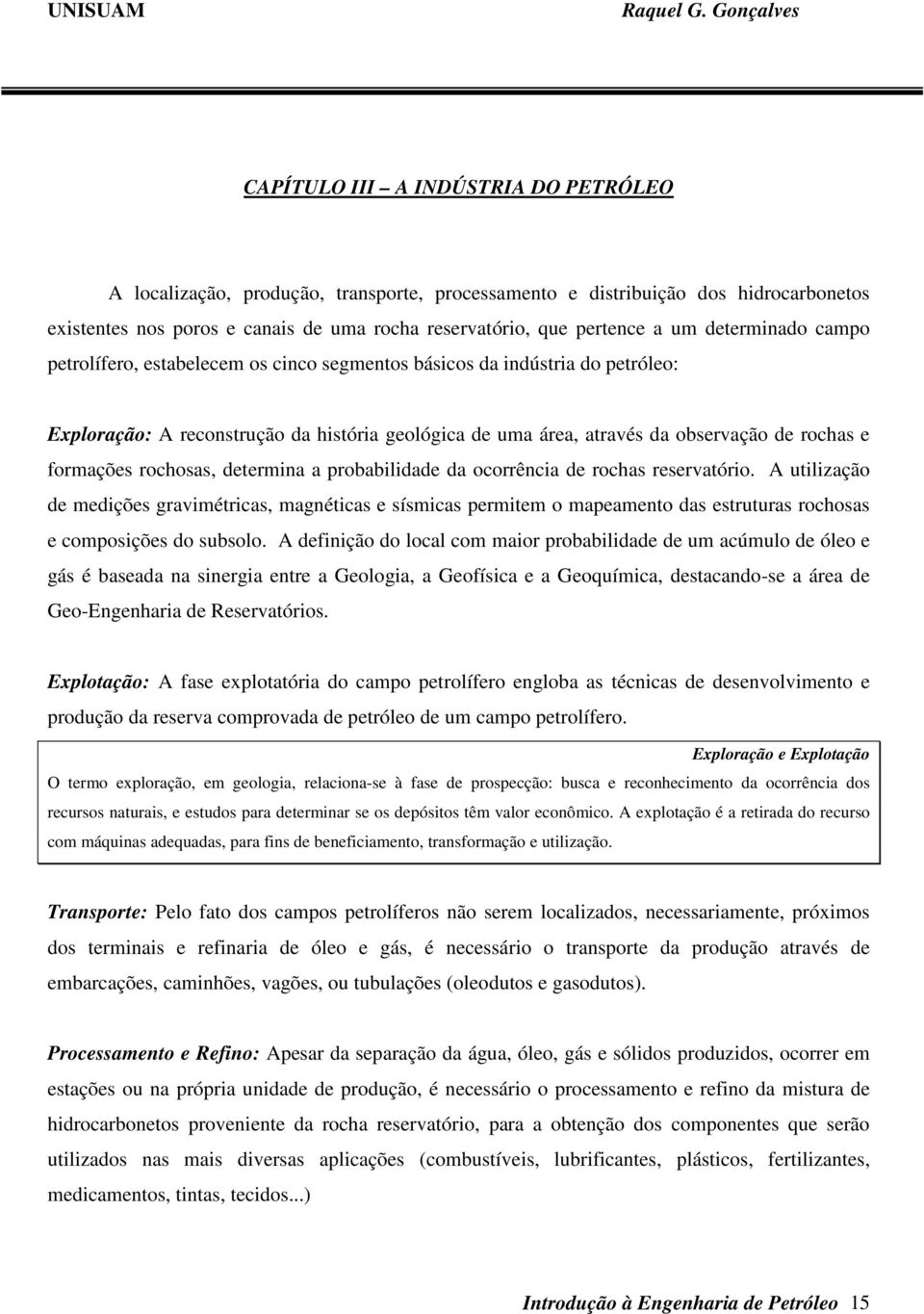 formações rochosas, determina a probabilidade da ocorrência de rochas reservatório.