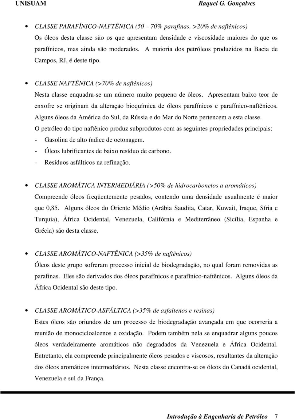 Apresentam baixo teor de enxofre se originam da alteração bioquímica de óleos parafínicos e parafínico-naftênicos. Alguns óleos da América do Sul, da Rússia e do Mar do Norte pertencem a esta classe.