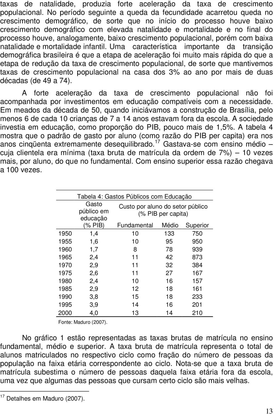 final do processo houve, analogamente, baixo crescimento populacional, porém com baixa natalidade e mortalidade infantil.