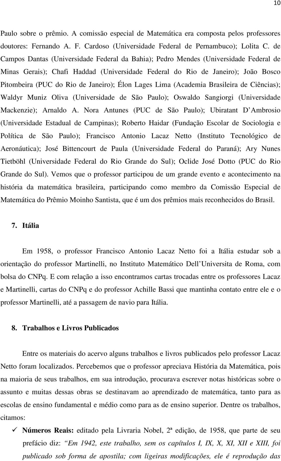 Janeiro); Élon Lages Lima (Academia Brasileira de Ciências); Waldyr Muniz Oliva (Universidade de São Paulo); Oswaldo Sangiorgi (Universidade Mackenzie); Arnaldo A.