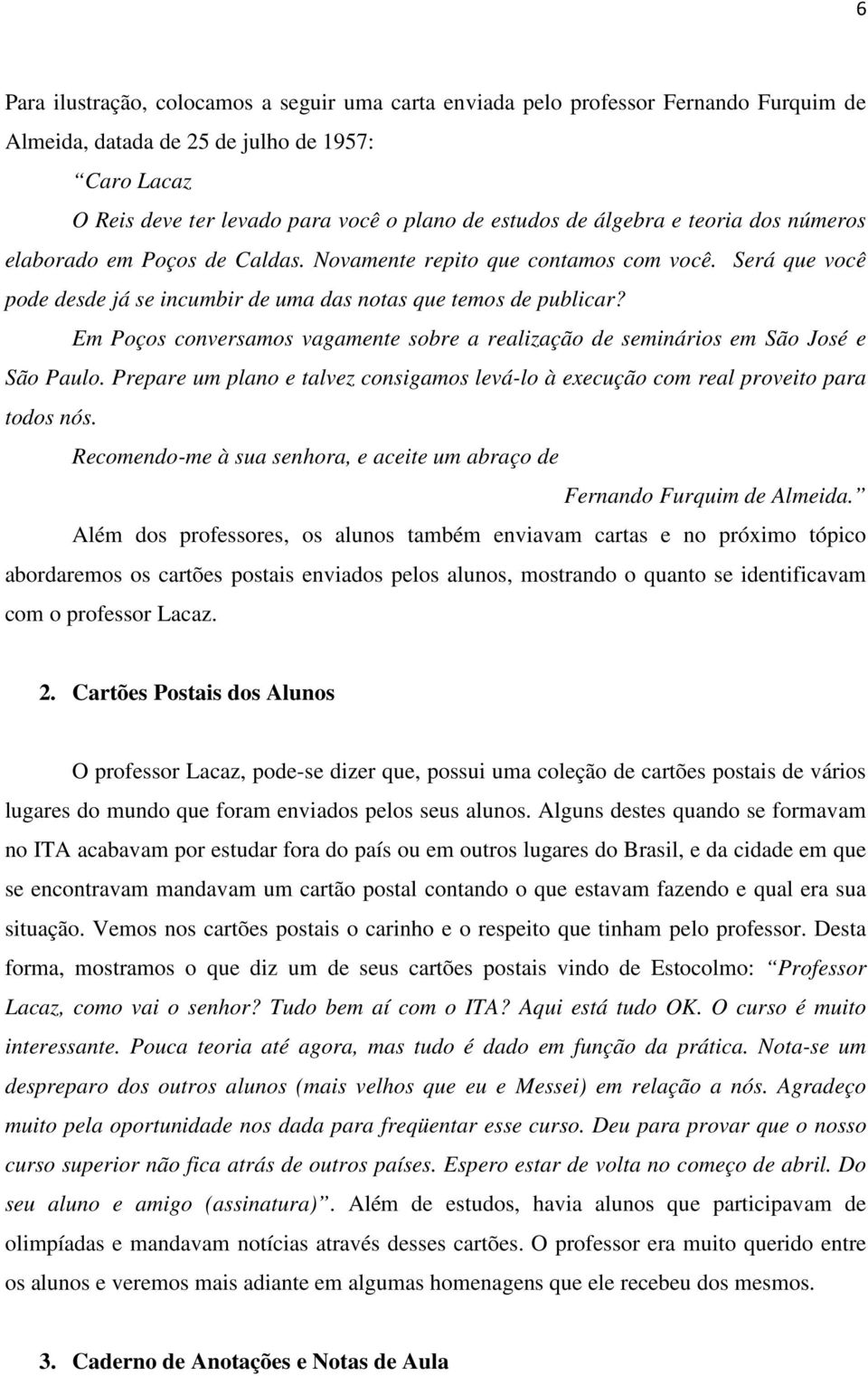 Em Poços conversamos vagamente sobre a realização de seminários em São José e São Paulo. Prepare um plano e talvez consigamos levá-lo à execução com real proveito para todos nós.