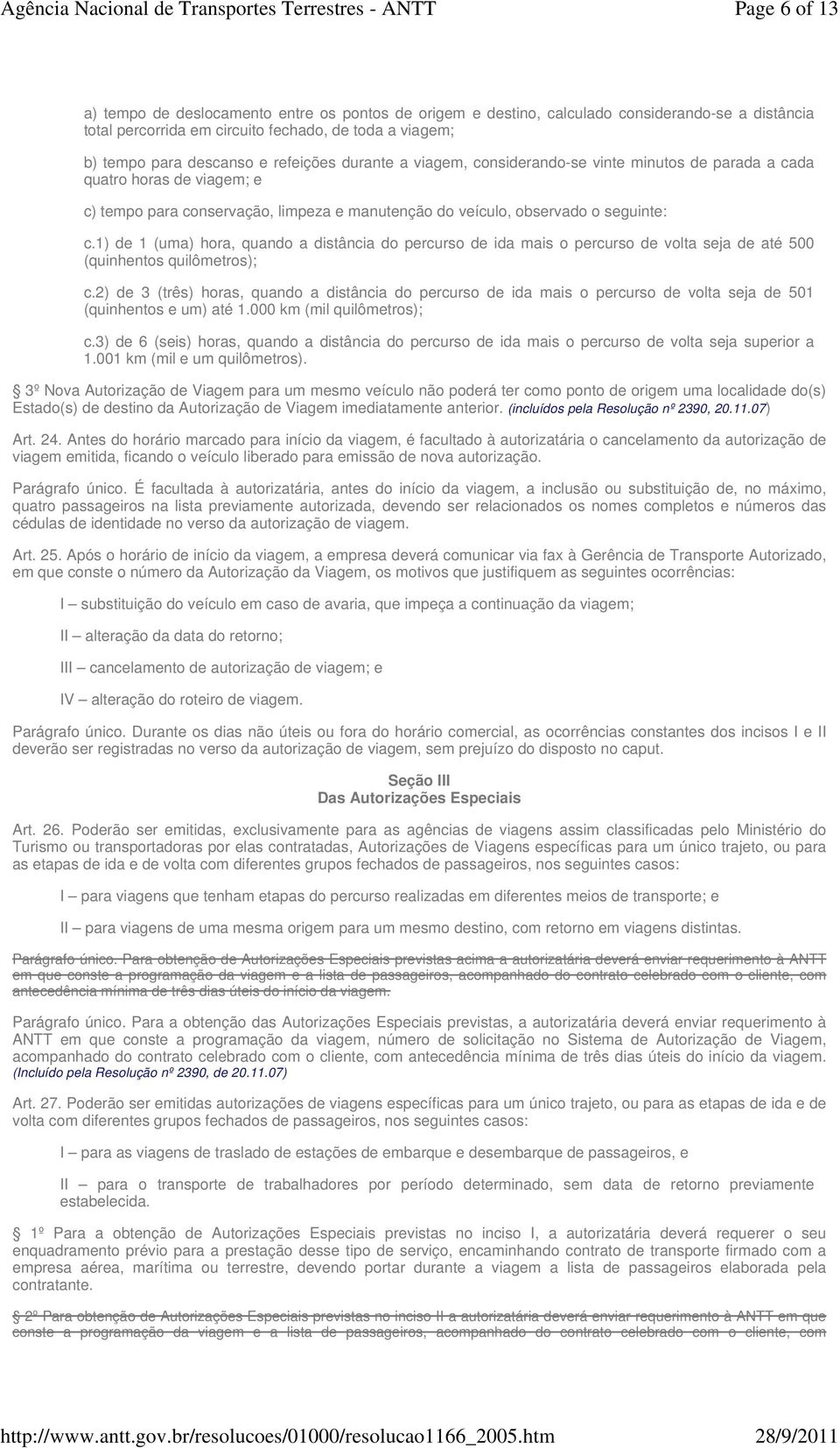 1) de 1 (uma) hora, quando a distância do percurso de ida mais o percurso de volta seja de até 500 (quinhentos quilômetros); c.