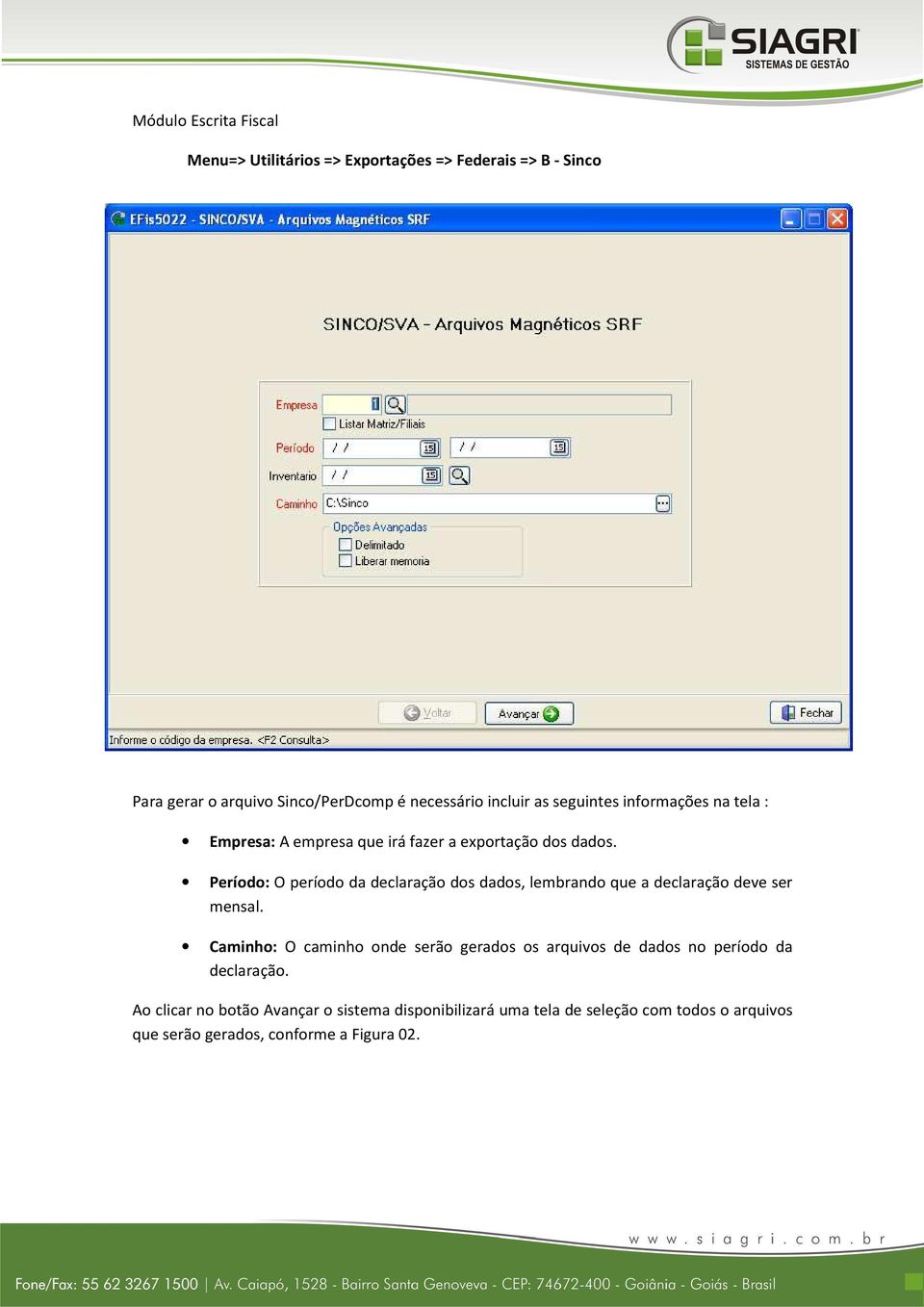 Período: O período da declaração dos dados, lembrando que a declaração deve ser mensal.