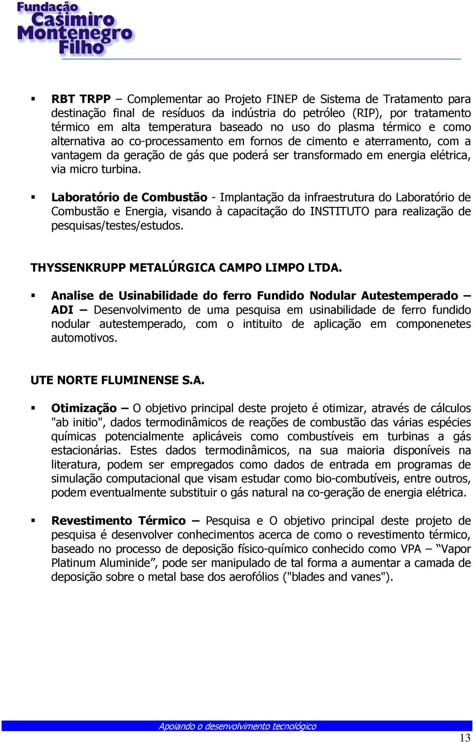 Laboratório de Combustão - Implantação da infraestrutura do Laboratório de Combustão e Energia, visando à capacitação do INSTITUTO para realização de pesquisas/testes/estudos.