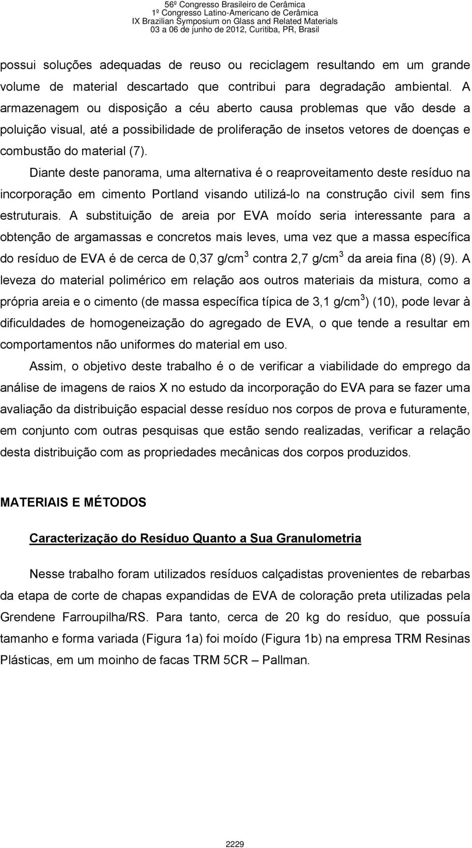 Diante deste panorama, uma alternativa é o reaproveitamento deste resíduo na incorporação em cimento Portland visando utilizá-lo na construção civil sem fins estruturais.