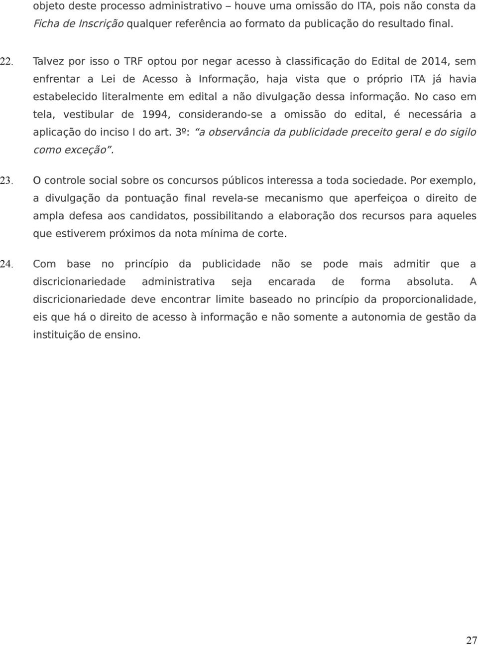 não divulgação dessa informação. No caso em tela, vestibular de 1994, considerando-se a omissão do edital, é necessária a aplicação do inciso I do art.