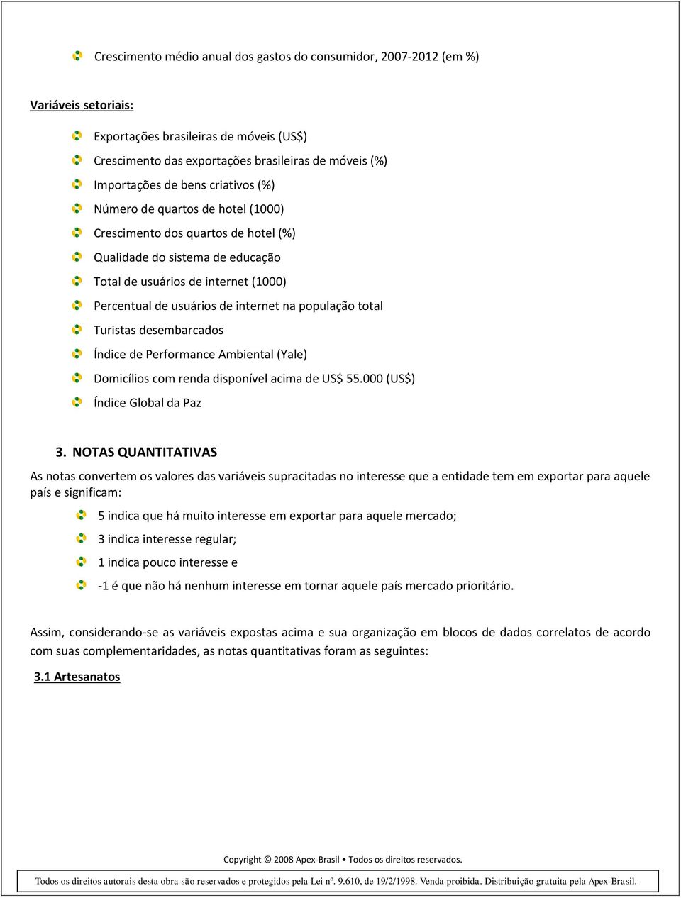 população total Turistas desembarcados Índice de Performance Ambiental (Yale) Domicílios com renda disponível acima de US$ 55.000 (US$) Índice Global da Paz 3.