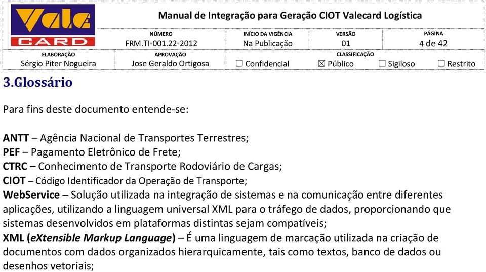 de Cargas; CIOT Código Identificador da Operação de Transporte; WebService Solução utilizada na integração de sistemas e na comunicação entre diferentes aplicações, utilizando a