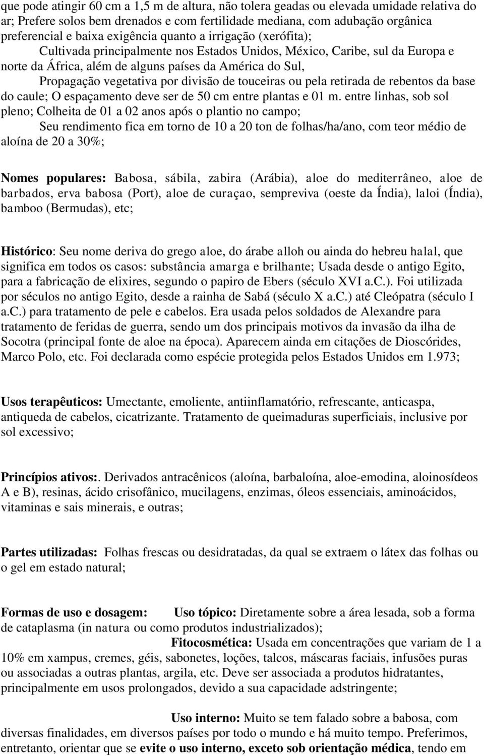 por divisão de touceiras ou pela retirada de rebentos da base do caule; O espaçamento deve ser de 50 cm entre plantas e 01 m.