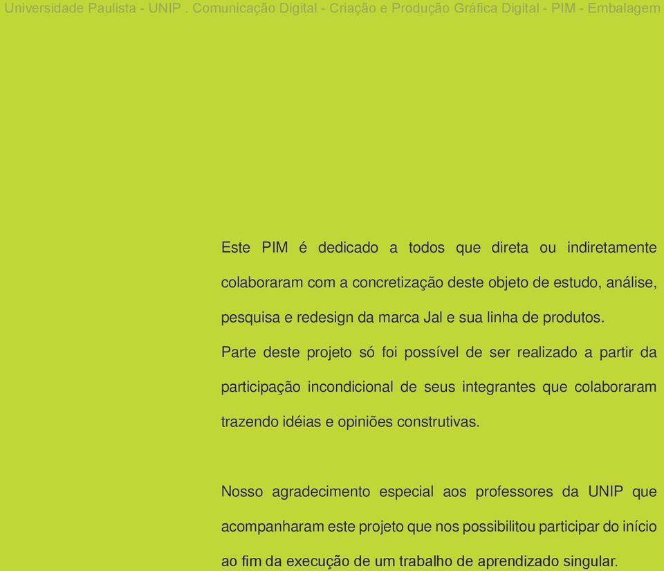 Parte deste projeto só foi possível de ser realizado a partir da participação incondicional de seus integrantes que colaboraram