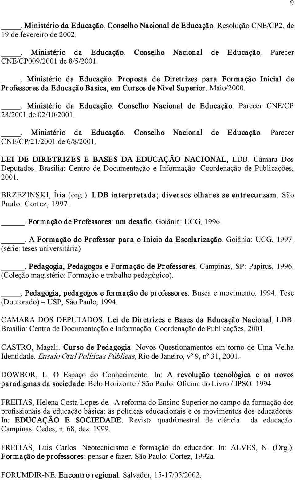 Parecer CNE/CP 28/2001 de 02/10/2001.. Ministério da Educação. Conselho Nacional de Educação. Parecer CNE/CP/21/2001 de 6/8/2001. LEI DE DIRETRIZES E BASES DA EDUCAÇÃO NACIONAL, LDB.