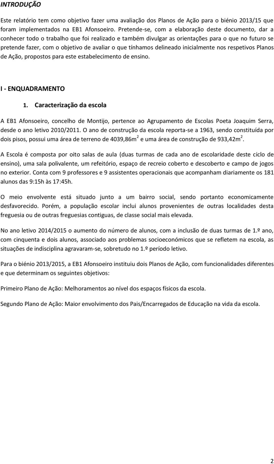 que tínhamos delineado inicialmente nos respetivos Planos de Ação, propostos para este estabelecimento de ensino. I - ENQUADRAMENTO 1.