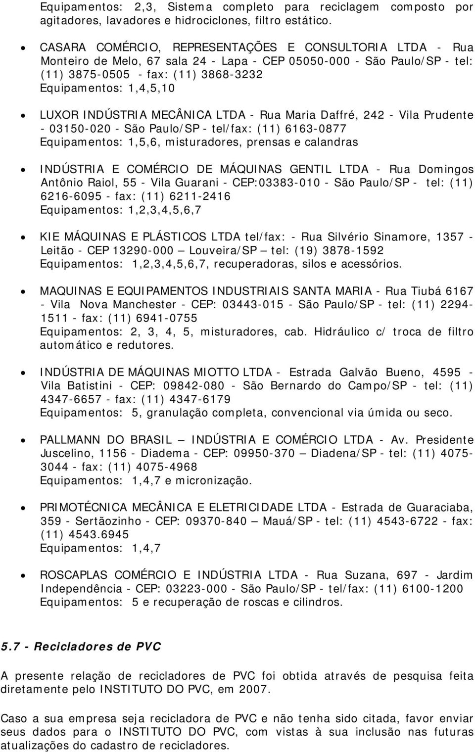 INDÚSTRIA MECÂNICA LTDA - Rua Maria Daffré, 242 - Vila Prudente - 03150-020 - São Paulo/SP - tel/fax: (11) 6163-0877 Equipamentos: 1,5,6, misturadores, prensas e calandras INDÚSTRIA E COMÉRCIO DE