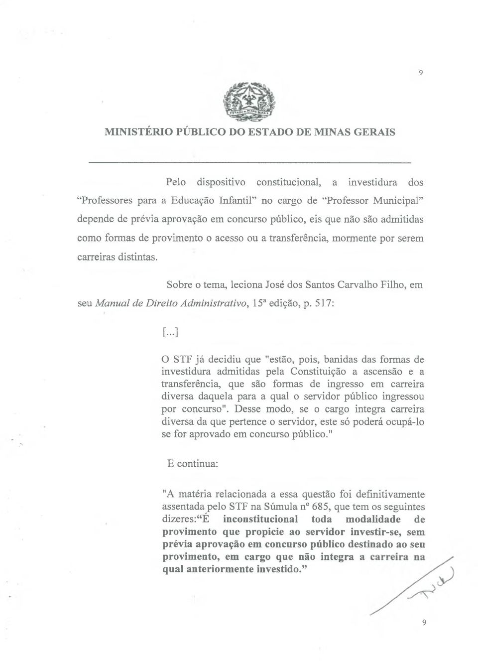 Sobre o tema, leciona José dos Santos Carvalho Filho, em seu Manual de Direito Administrativo, 15a edição, p. 517: [.