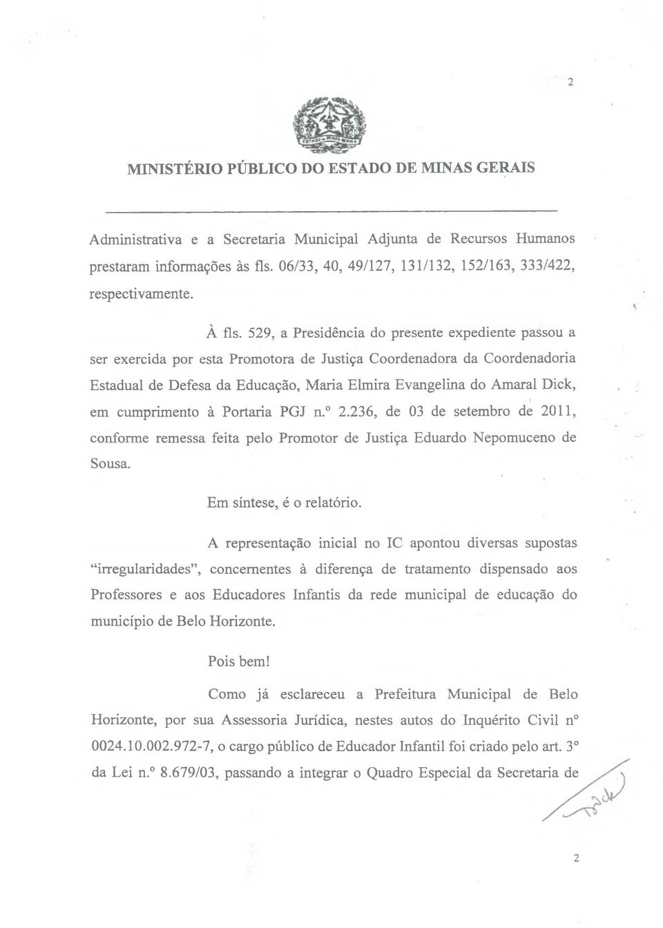 cumprimento à Portaria PGJ n. 2.236, de 03 de setembro de 2011, conforme remessa feita pelo Promotor de Justiça Eduardo Nepomuceno de Sousa. Em síntese, é o relatório.