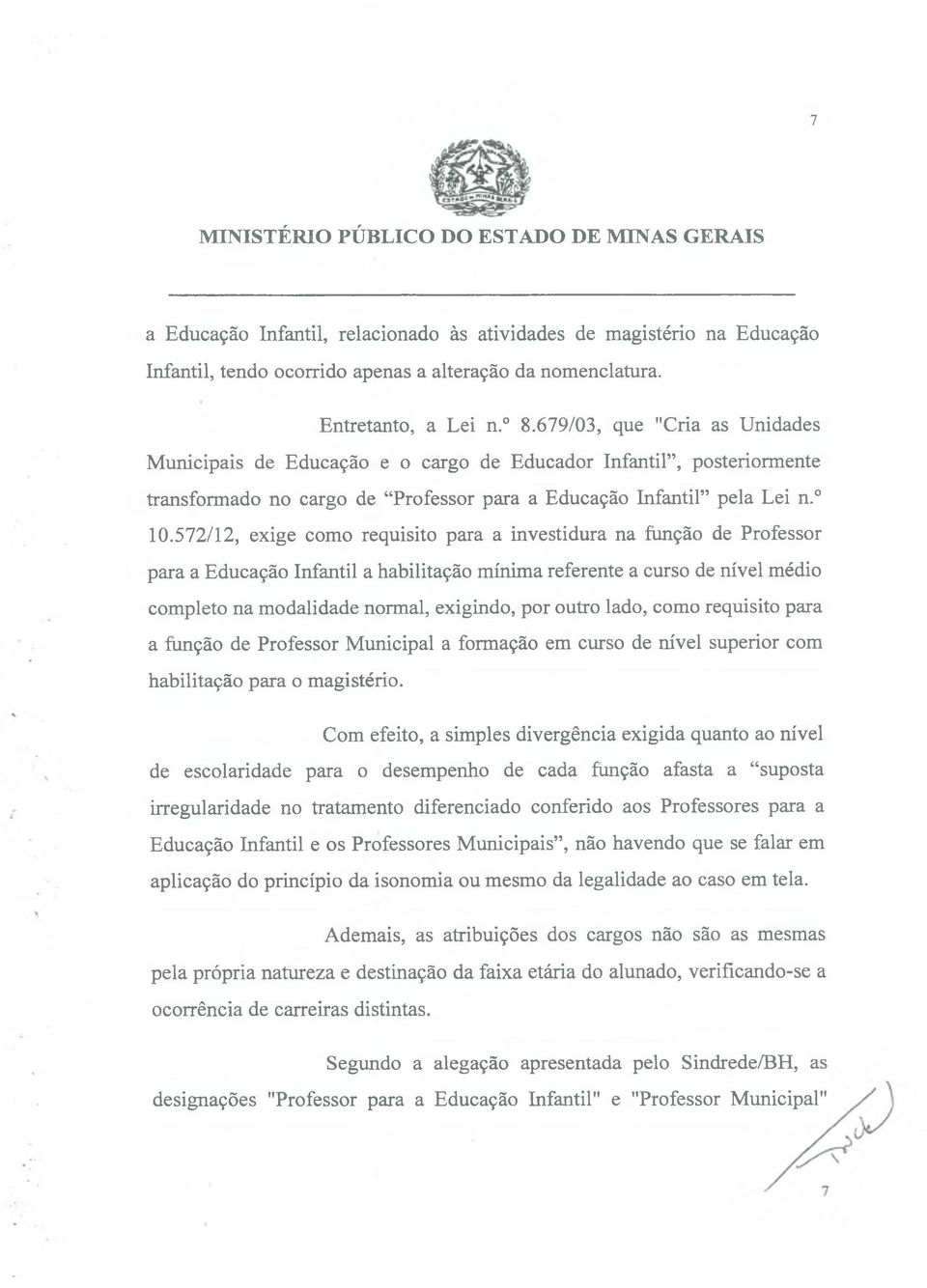 572/12, exige como requisito para a investidura na função de Professor para a Educação Infantil a habilitação mínima referente a curso de nível médio completo na modalidade normal, exigindo, por