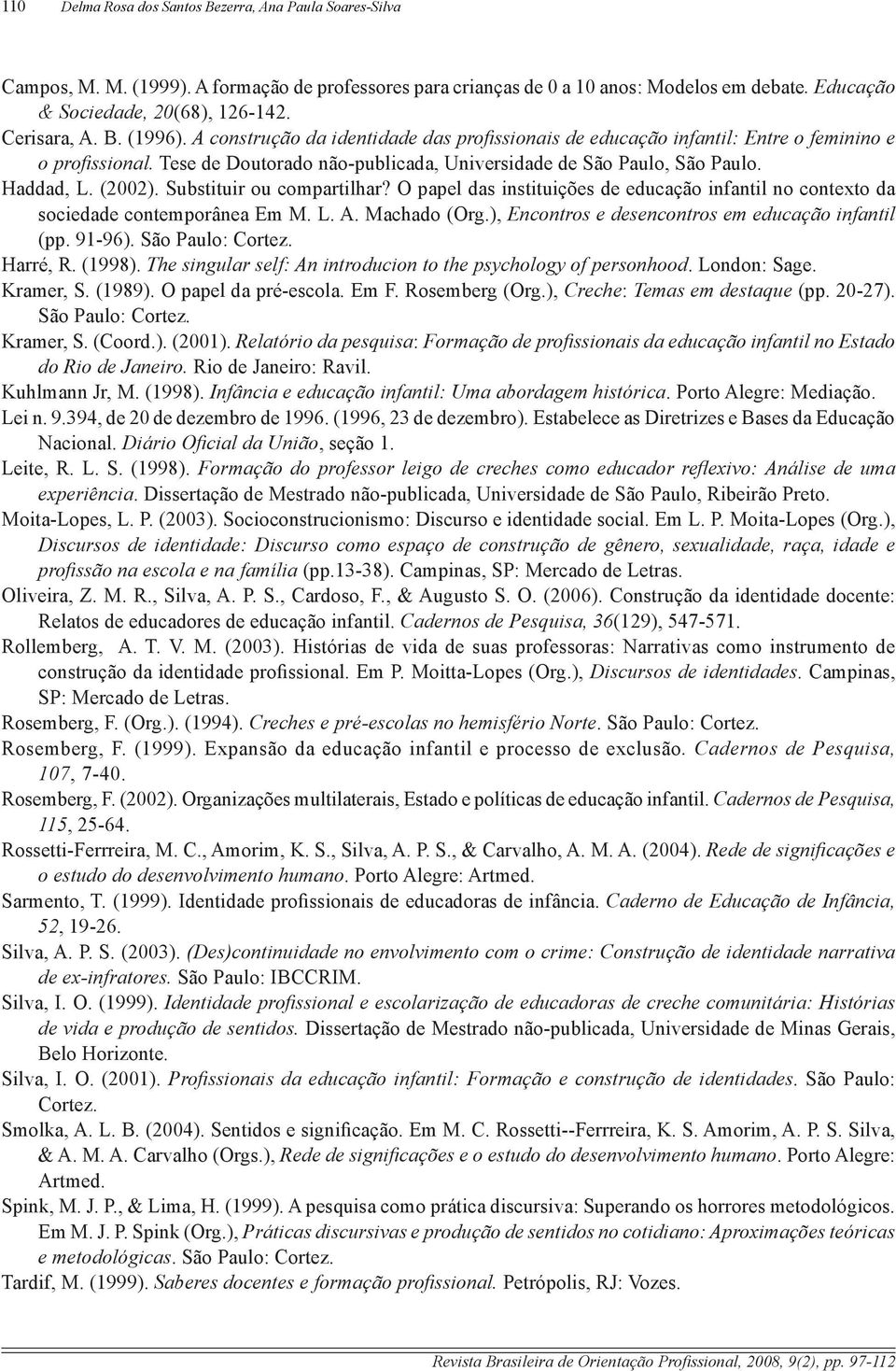 Haddad, L. (2002). Substituir ou compartilhar? O papel das instituições de educação infantil no contexto da sociedade contemporânea Em M. L. A. Machado (Org.