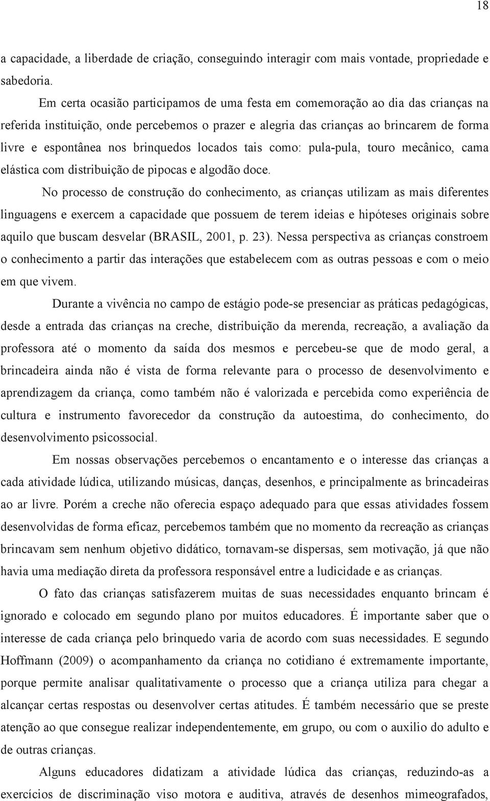 brinquedos locados tais como: pula-pula, touro mecânico, cama elástica com distribuição de pipocas e algodão doce.