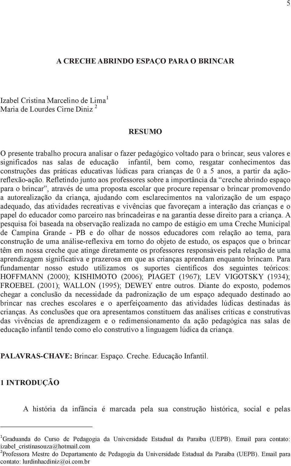 Refletindo junto aos professores sobre a importância da creche abrindo espaço para o brincar, através de uma proposta escolar que procure repensar o brincar promovendo a autorealização da criança,