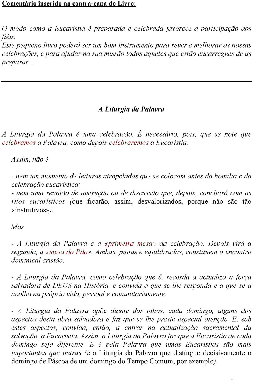 Liturgia da Palavra é uma celebração. É necessário, pois, que se note que celebramos a Palavra, como depois celebraremos a Eucaristia.