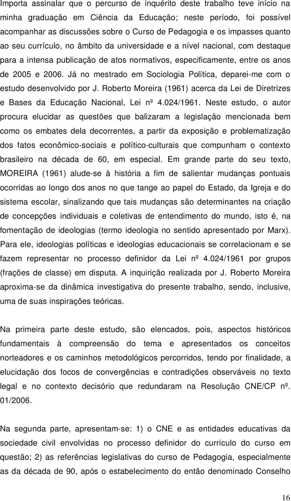 Já no mestrado em Sociologia Política, deparei-me com o estudo desenvolvido por J. Roberto Moreira (1961) acerca da Lei de Diretrizes e Bases da Educação Nacional, Lei nº 4.024/1961.